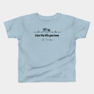 Live the Life You Love ... Go Cruising Kids T-Shirt